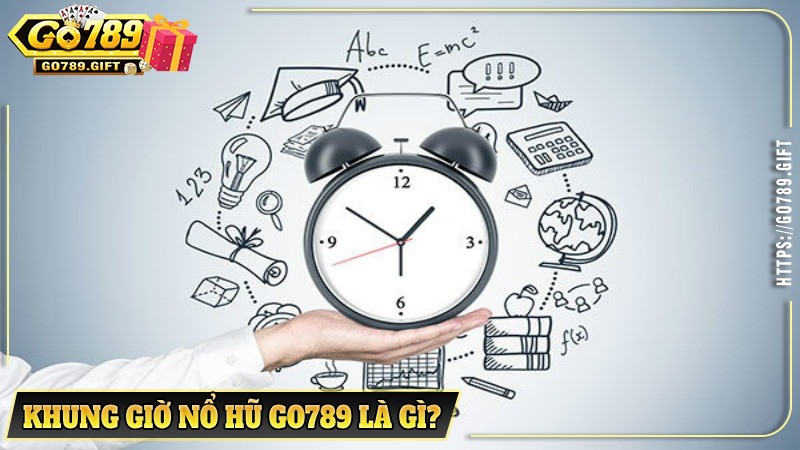 Khung giờ nổ hũ Go789 là gì?